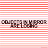 Objects In Mirror are Losing