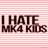 I Hate MK4 Kids